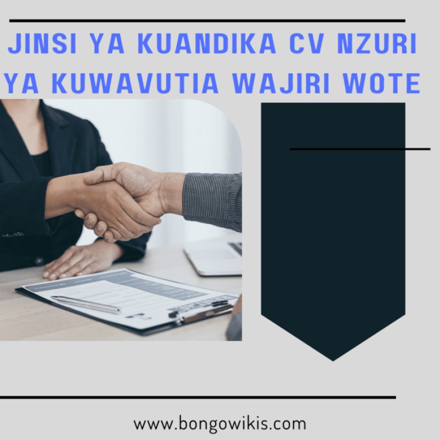 Jinsi ya kuandika CV Nzuri ya Kuwavutia Wajiri wote